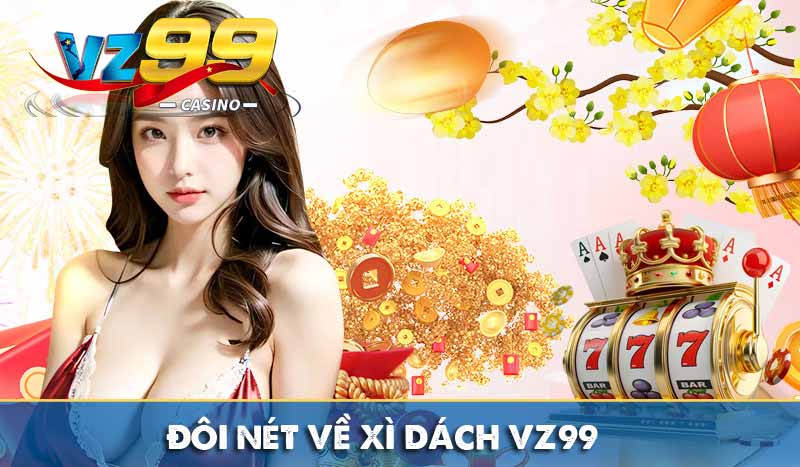 Xì Dách VZ99 – Trò chơi quen thuộc, giải trí mọi lúc mọi nơi 7 Đôi nét về xì dách VZ99